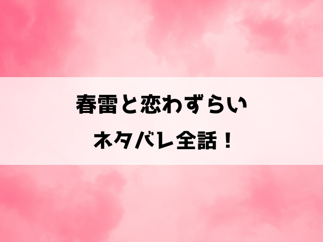 春雷と恋わずらいネタバレ！歳の差15歳、凸凹な2人の焦れった恋物語！