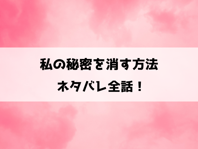 私の秘密を消す方法ネタバレ！10年前の秘密を元に動き出す愛と執着のサスペンスストーリー