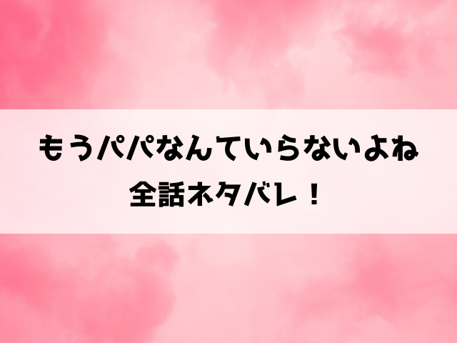 もうパパなんていらないよねネタバレ！モラハラ夫和也を捨てる、美樹の復讐劇！