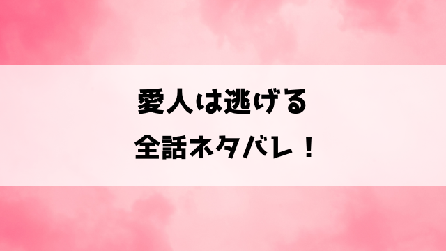 愛人は逃げるネタバレ！最終回の結末もご紹介！