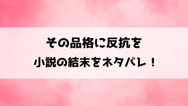 その品格に反抗をネタバレ！10話以降の内容と原作小説の結末をご紹介！