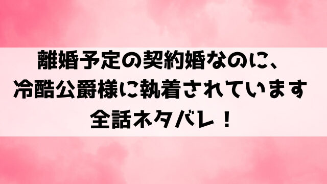 離婚予定の契約婚なのに原作は小説？ネタバレや結末についても徹底解説！