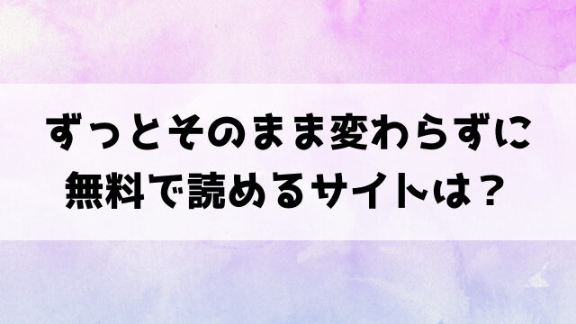 ずっとそのまま変わらずに(阪本KAFKA)漫画rawで読める？hitomiなどの海賊版で読めるのか徹底調査！