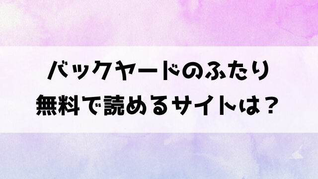 バックヤードのふたり(kakao)漫画rawで読める？hitomiなどの海賊版で読めるのか徹底調査！
