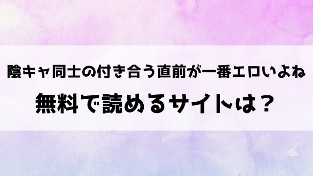 陰キャ同士の付き合う直前が一番エロいよね漫画rawで読める？hitomiなどの海賊版で読めるのか徹底調査！