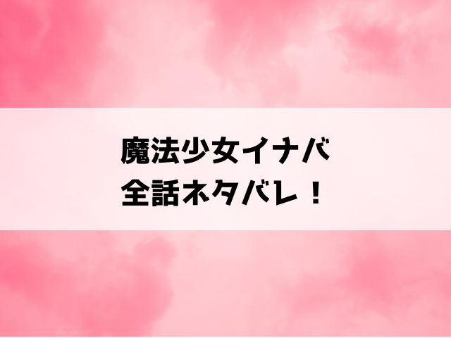 『魔法少女イナバ』全話ネタバレと感想！最終回・結末についてもご紹介！